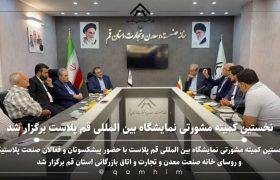 نخستین کمیته مشورتی نمایشگاه بین المللی قم پلاست برگزار شد