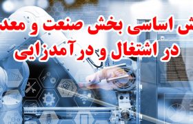 نقش اساسی بخش صنعت و معدن در اشتغال و درآمدزایی